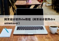 网页设计软件dw教程（网页设计软件dreamweaver）