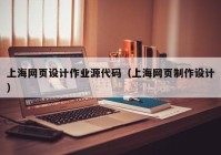 上海网页设计作业源代码（上海网页制作设计）